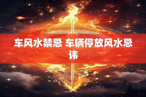 车风水禁忌 车辆停放风水忌讳