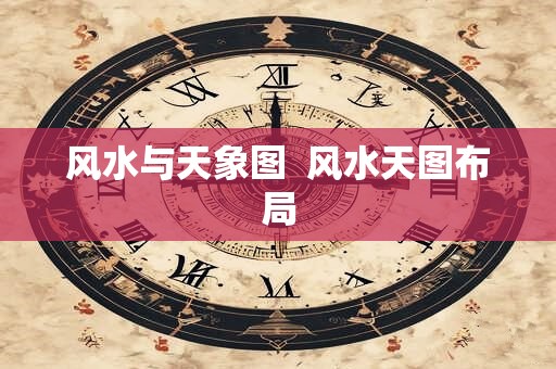 风水与天象图  风水天图布局