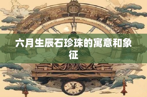 六月生辰石珍珠的寓意和象征