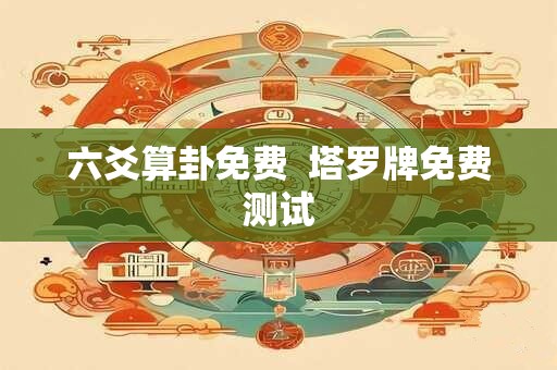 六爻算卦免费  塔罗牌免费测试
