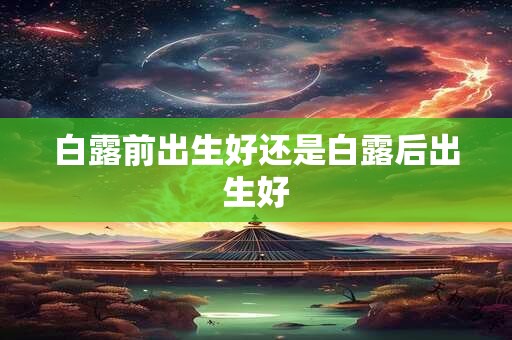 白露前出生好还是白露后出生好