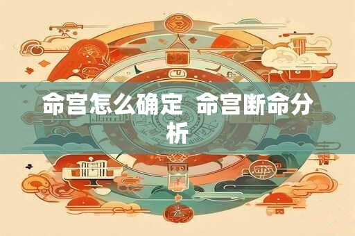 命宫怎么确定  命宫断命分析