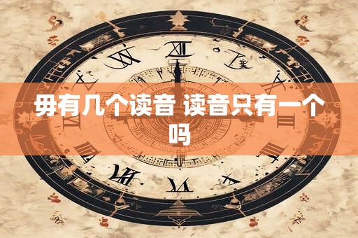 毋有几个读音 读音只有一个吗