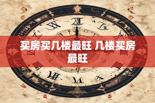 买房买几楼最旺 几楼买房最旺