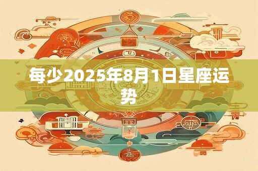 每少2025年8月1日星座运势
