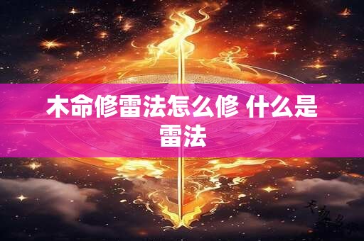 木命修雷法怎么修 什么是雷法