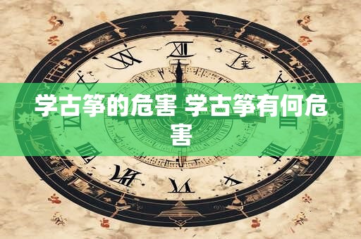 学古筝的危害 学古筝有何危害