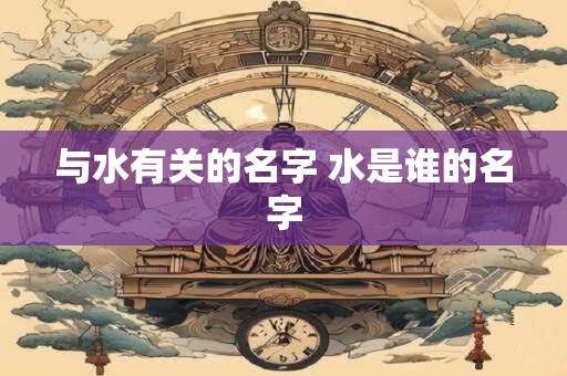 与水有关的名字 水是谁的名字