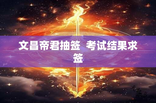 文昌帝君抽签  考试结果求签