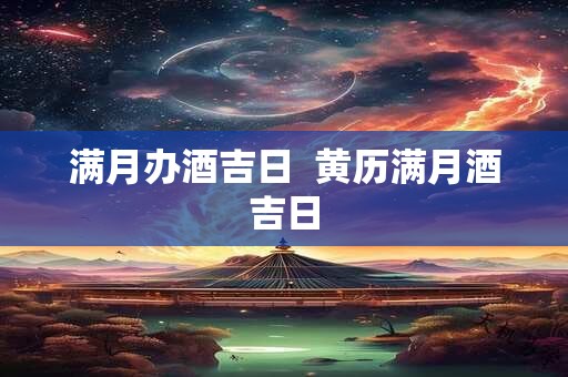 满月办酒吉日  黄历满月酒吉日