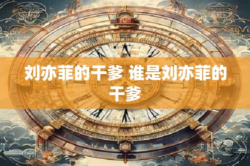 刘亦菲的干爹 谁是刘亦菲的干爹