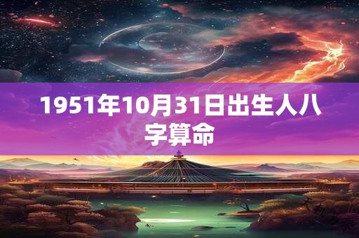 1951年10月31日出生人八字算命
