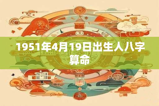 1951年4月19日出生人八字算命
