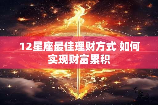 12星座最佳理财方式 如何实现财富累积