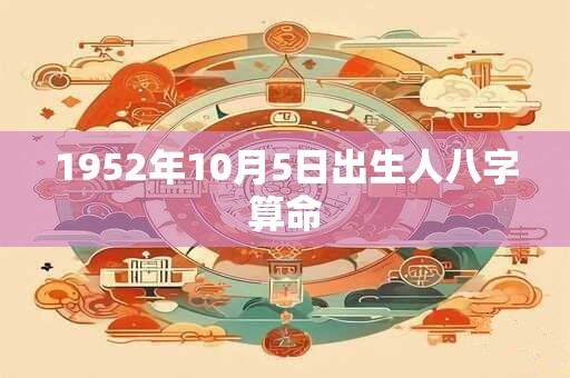 1952年10月5日出生人八字算命