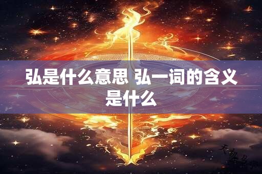 弘是什么意思 弘一词的含义是什么