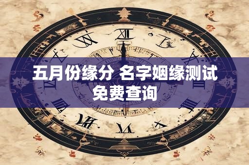 五月份缘分 名字姻缘测试免费查询