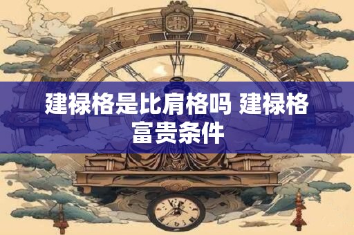 建禄格是比肩格吗 建禄格富贵条件
