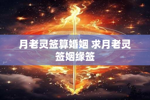 月老灵签算婚姻 求月老灵签姻缘签