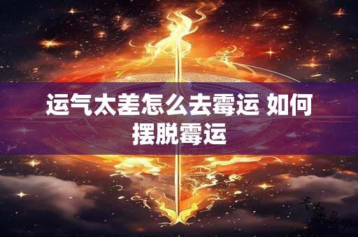 运气太差怎么去霉运 如何摆脱霉运