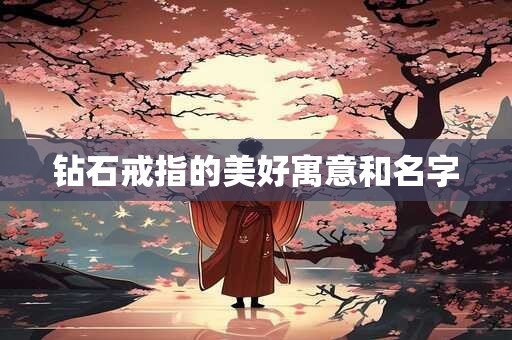 钻石戒指的美好寓意和名字
