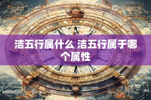 洁五行属什么 洁五行属于哪个属性