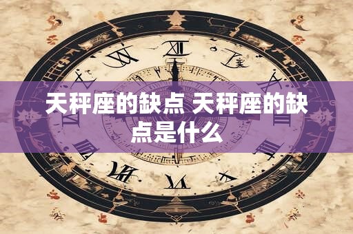 天秤座的缺点 天秤座的缺点是什么