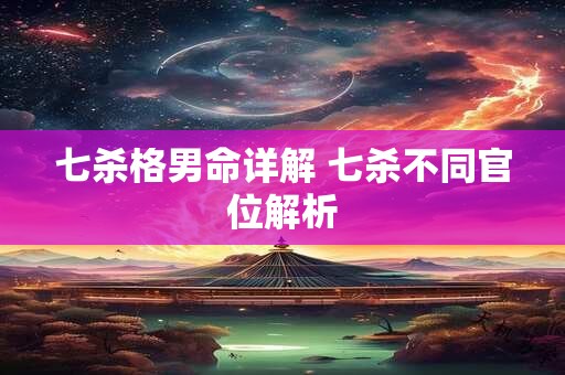 七杀格男命详解 七杀不同官位解析